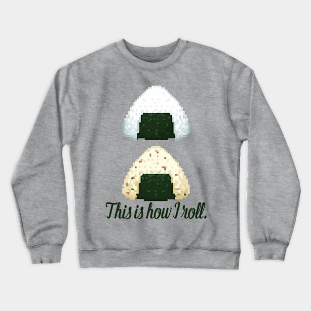 This is how I roll - onigiri omusubi japanese ethnic food roll sushi rice ball Crewneck Sweatshirt by papillon